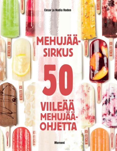 Mehujääsirkus. 50 viileää mehujääohjetta